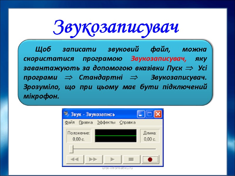 Звукозаписувач Щоб записати звуковий файл, можна скористатися програмою Звукозаписувач, яку завантажують за допомогою вказівки